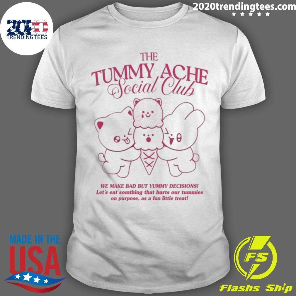 Best The Tummy Ache Social Club We Make Bad But Yummy Decisions T-shirt