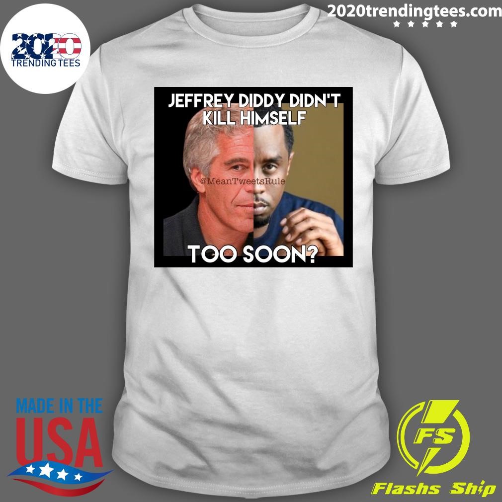 Best Too Soon Jeffrey Diddy Didn't Kill Himself T-shirt