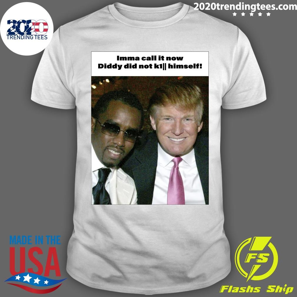 Best Trump and Diddy Imma call it now Diddy did not k1 himself T-shirt