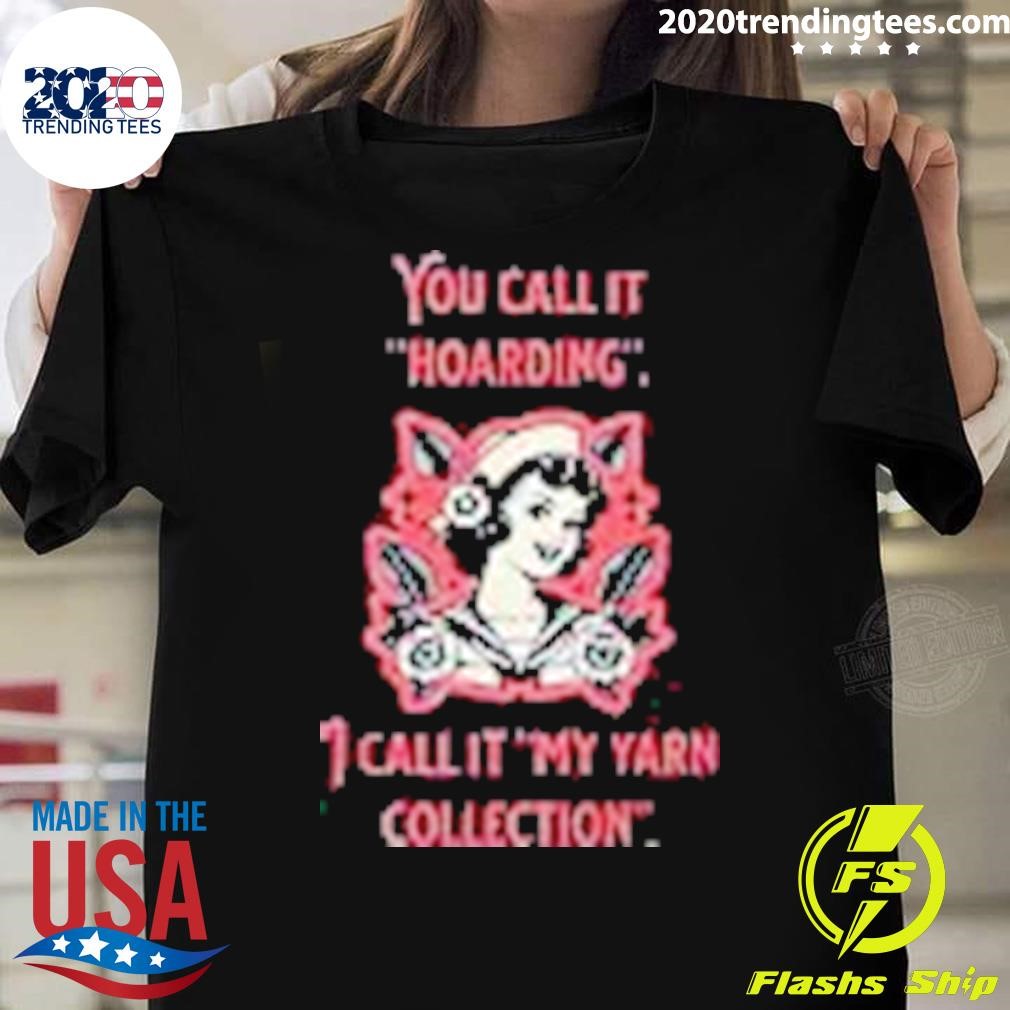 Best You Call It Hoarding I Call It My Yarn Collection T-shirt