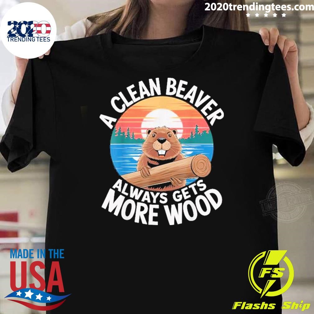 Funny A Clean Beaver Always Gets More Wood 2024 T-shirt