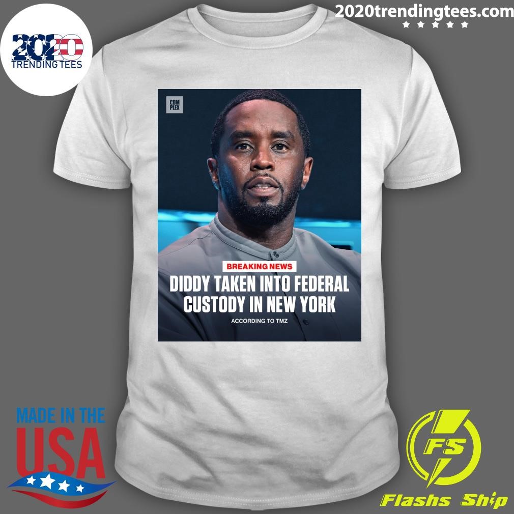 Funny Breaking News Diddy Taken Into Federal Custody In New York According To Tmz T-shirt