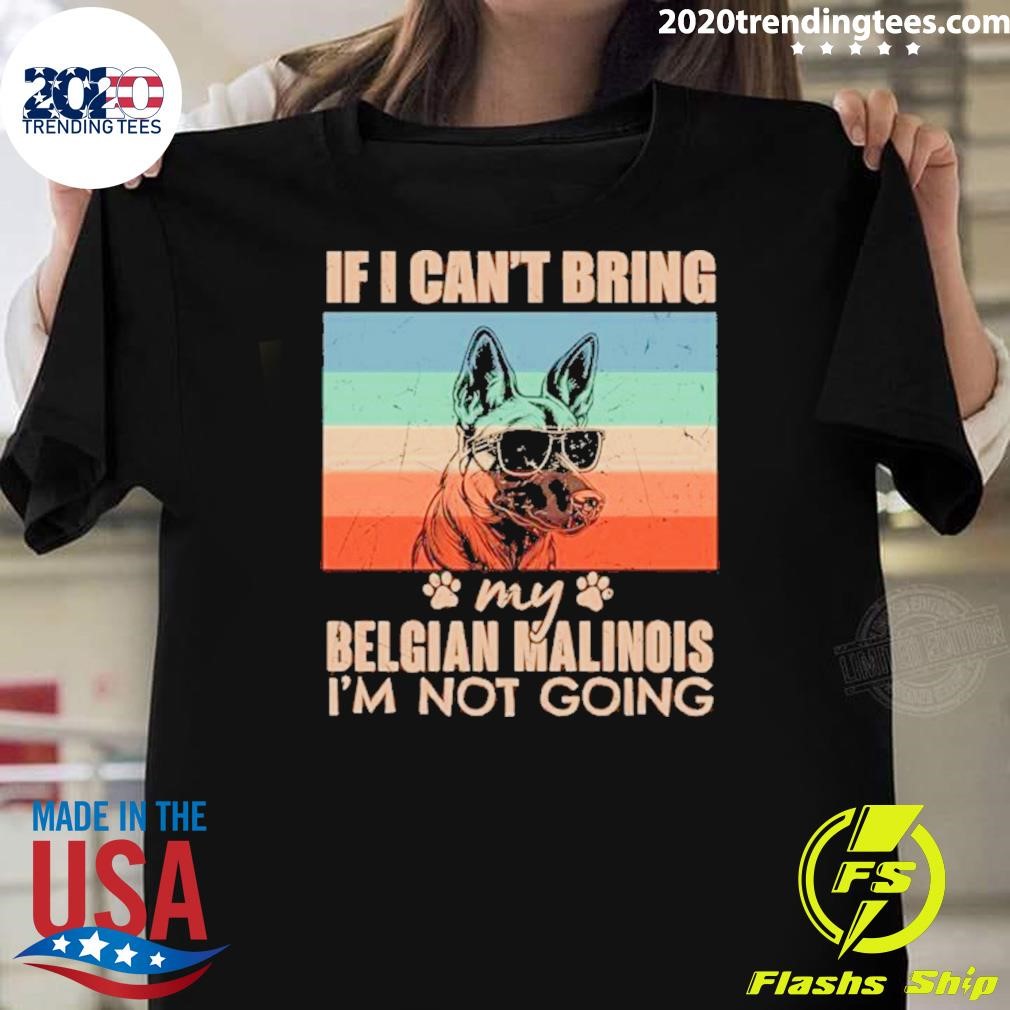 Funny Dog If I Can’t Bring My Belgian Malinois I’m Not Going 2024 T-shirt