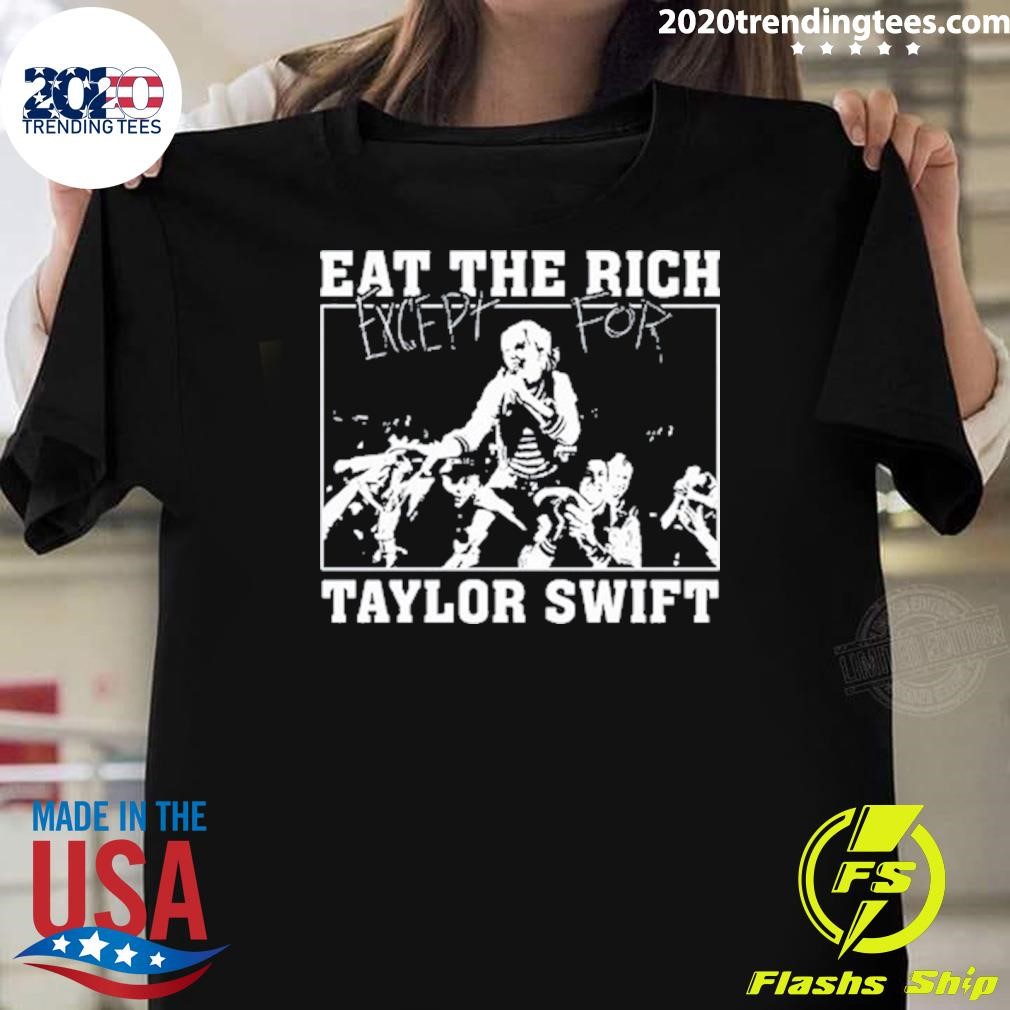 Funny Eat The Rich Except For Taylor Swift T-shirt