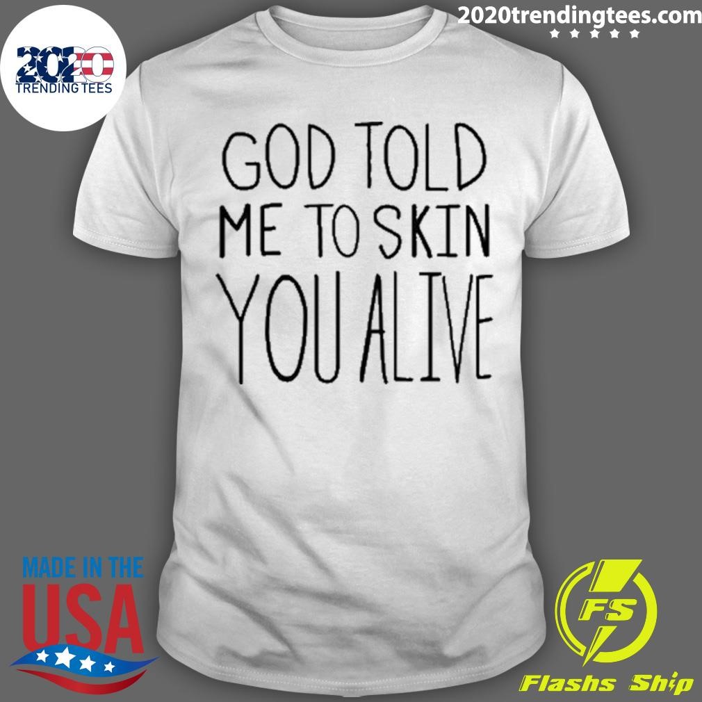 Funny God Told Me To Skin You Alive T-shirt