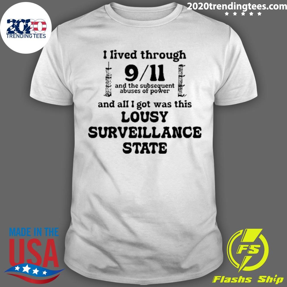 Funny I Lived Through 9-11 And The Subsequent Abuses Of Power And All I Got Was This Lousy Surveillance State T-shirt