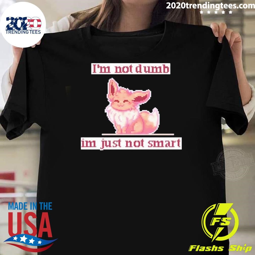 Funny I'm Not Dumb Im Just Not Smart T-shirt