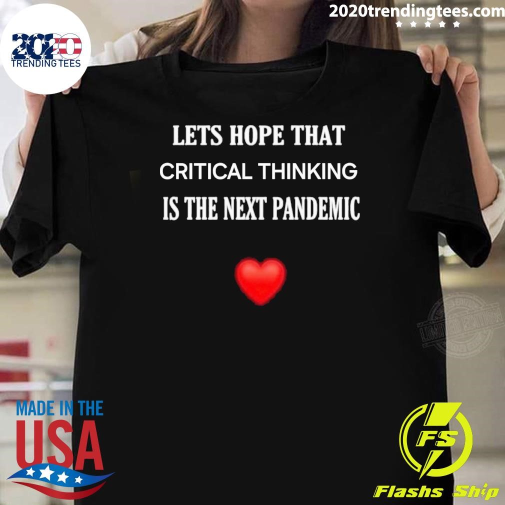 Funny Let's Hope That Critical Thinking Is The Next Pandemic T-shirt