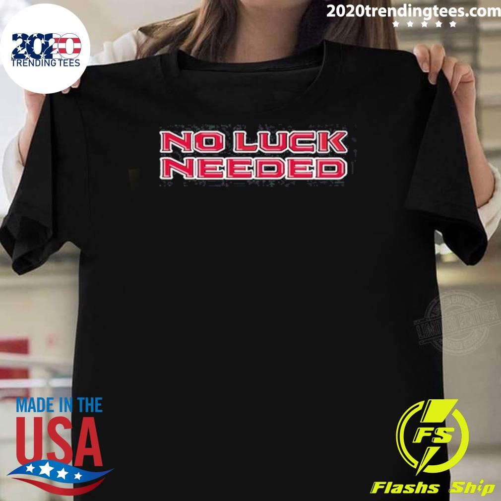 Funny No Luck Needed T-Shirt