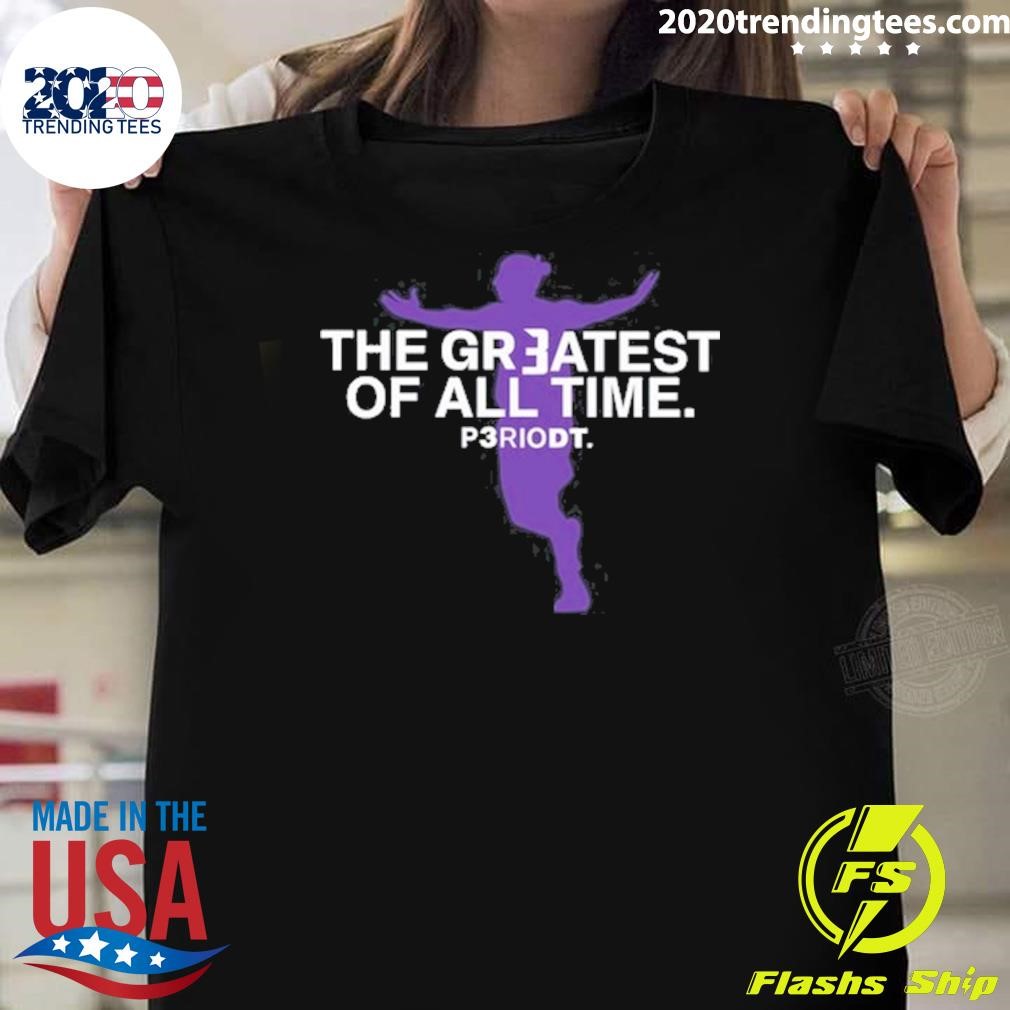 Funny The Greatest Of All Time Periodt T-shirt