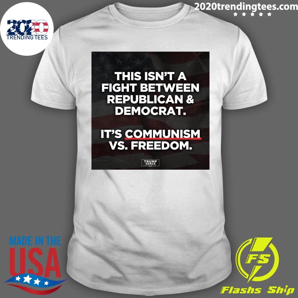 Funny This Isn't A Fight Between Republican and Democrat It's Communism Vs Freedom T-shirt