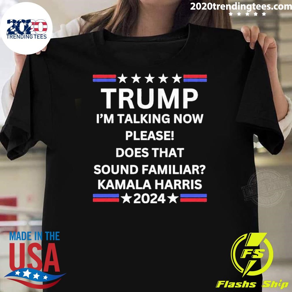 Funny Trump I’m Talking Now Please Does That Sound Familiar Kamala Harris 2024 T-Shirt