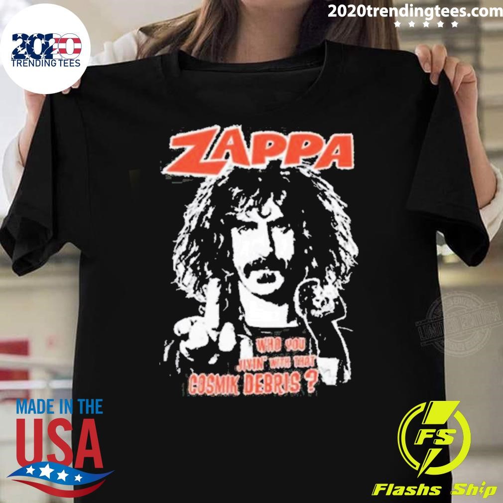 Funny Zappa Who You Jivin With That Cosmik Debris T-Shirt