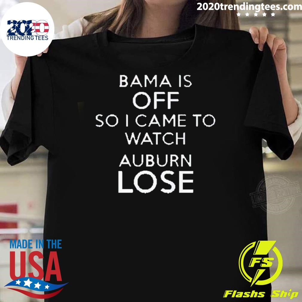 Nice Alabama Bama Is Off So I Came To Watch Auburn Lose 2024 T-shirt