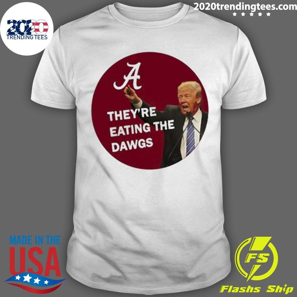 Nice Alabama Trump They're Eating The Dawgs T-shirt