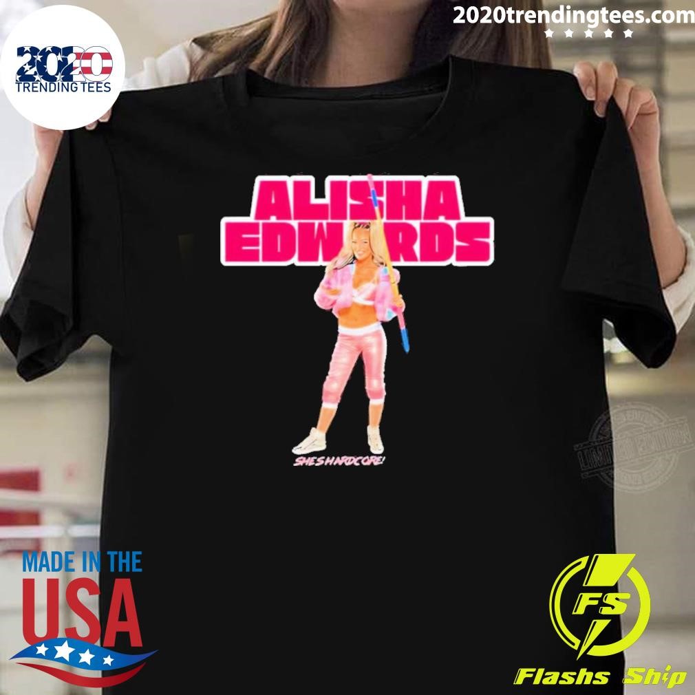 Nice Alisha Edwards She’s Hardcore 2024 T-shirt