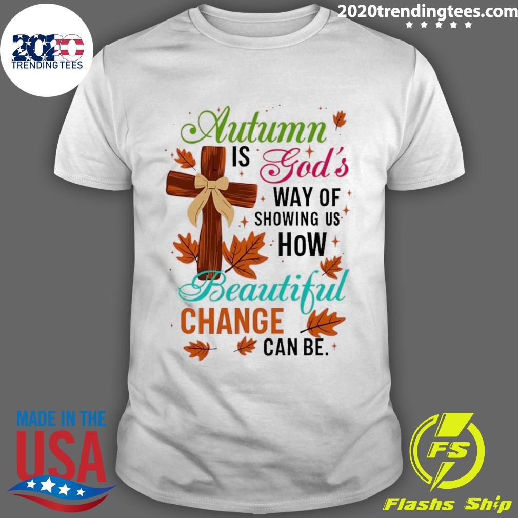 Nice Autumn Is Gods Way Of Showing Us How Beautiful Change Can Be Halloween T-shirt