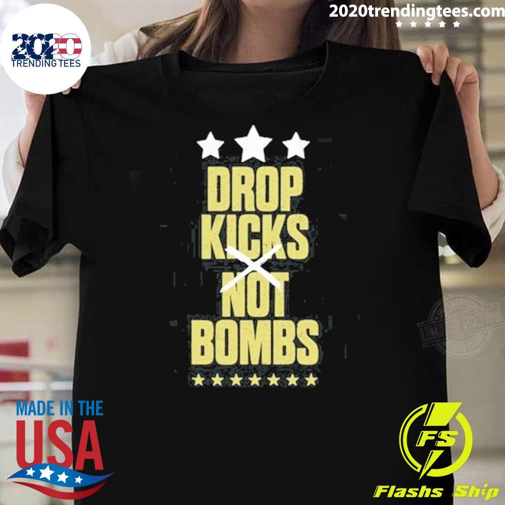 Nice Drop Kicks Not Bombs T-shirt