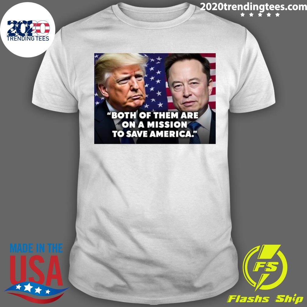 Nice Elon and Trump Both Of Them Are On A Mission To Save America T-shirt