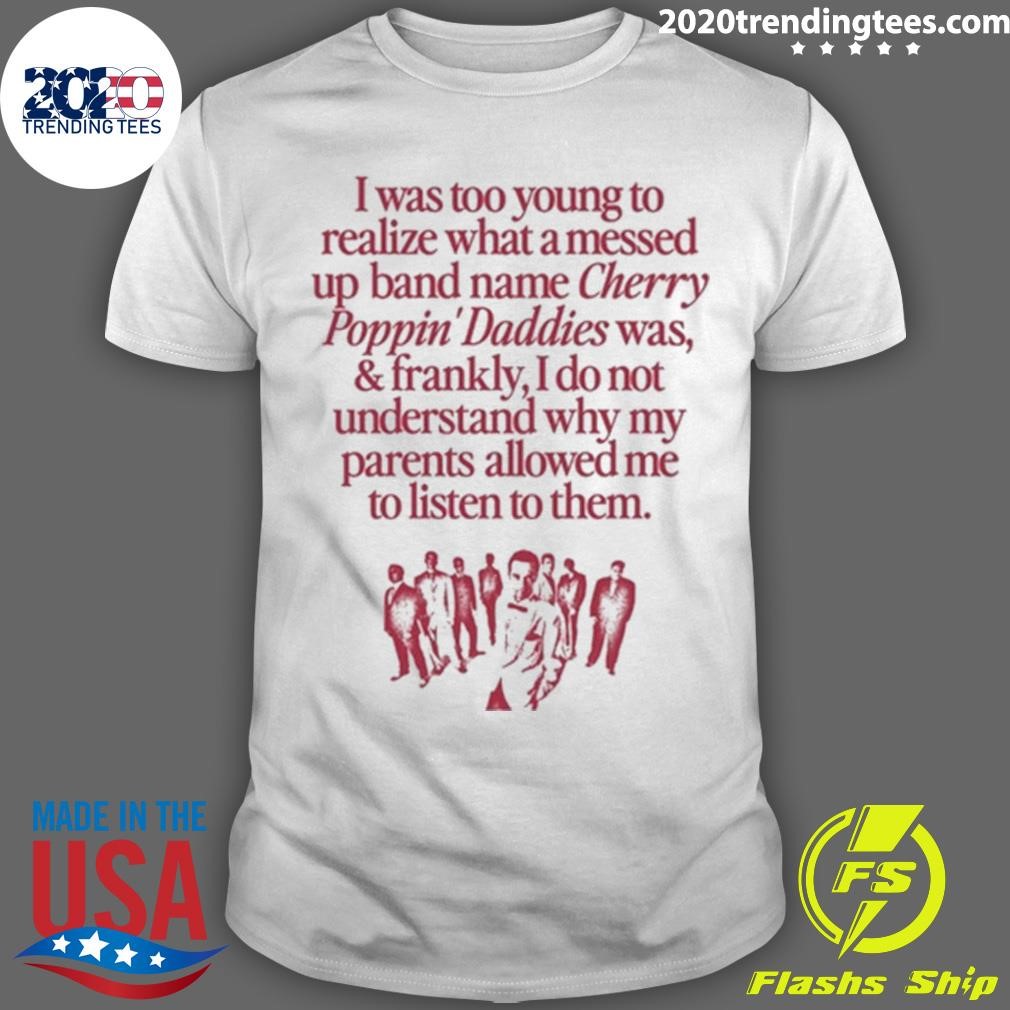 Nice I Was Too Young To Realize What A Messed Up Band Name Cherry Poppin' Daddies T-shirt