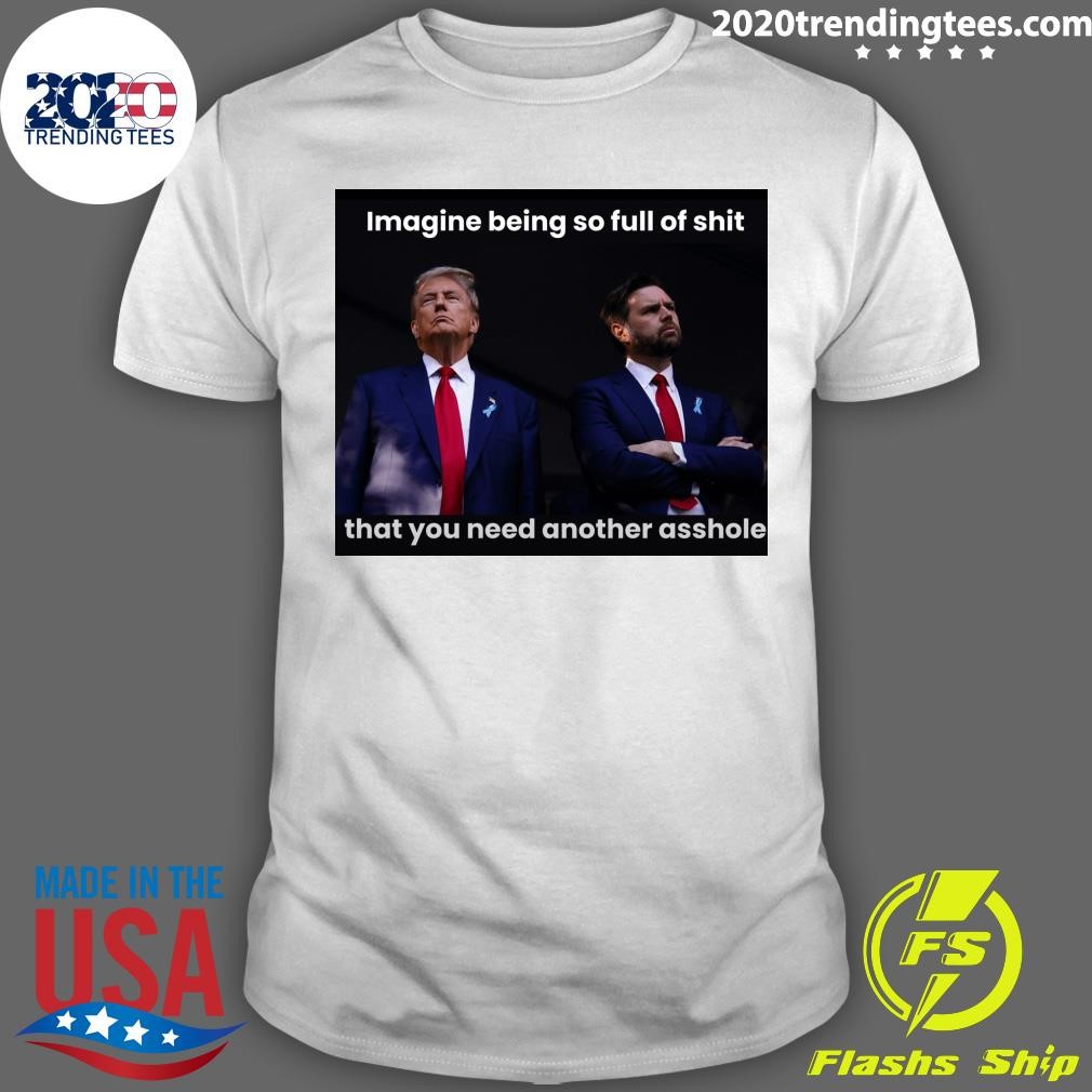 Nice Imagine Being So Full Of Shit That You Need Another Asshole T-shirt