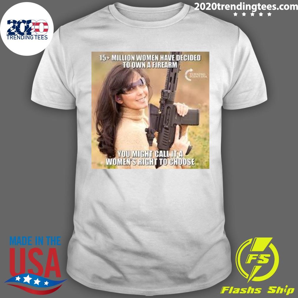 Nice Million Women Have Decided To Own A Firearm You Might Call It A Women's Right To Choose T-shirt