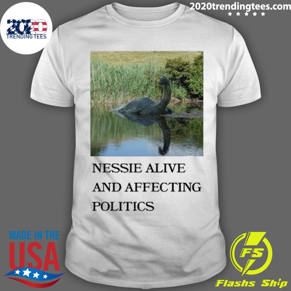 Nice Nessie Alive And Affecting Politics 2024 T-shirt