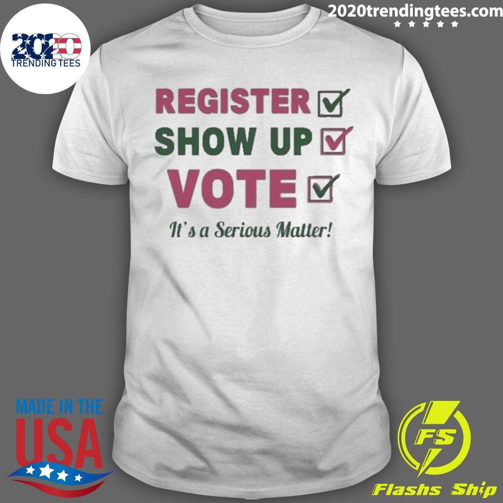 Nice Register Show Up Vote Its A Serious Matter 2024 T-shirt