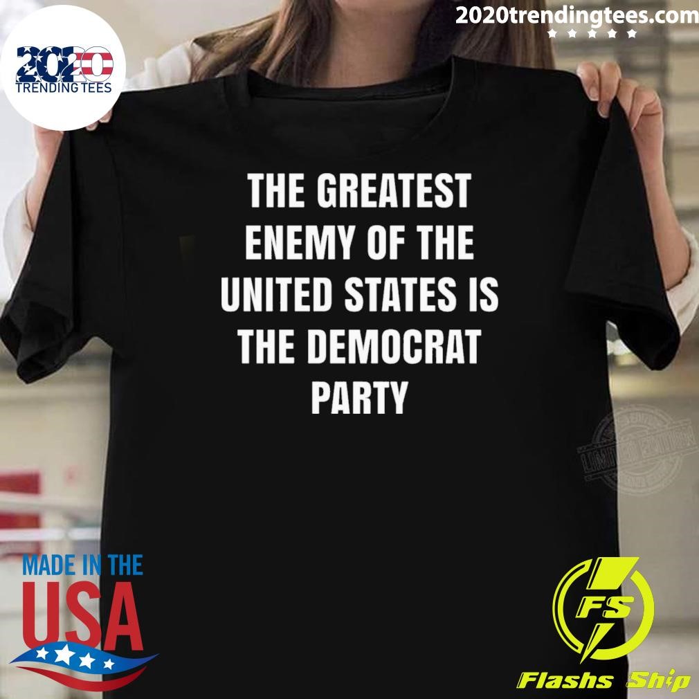 Nice The Greatest Enemy Of The United States Is The Democrat Party T-shirt