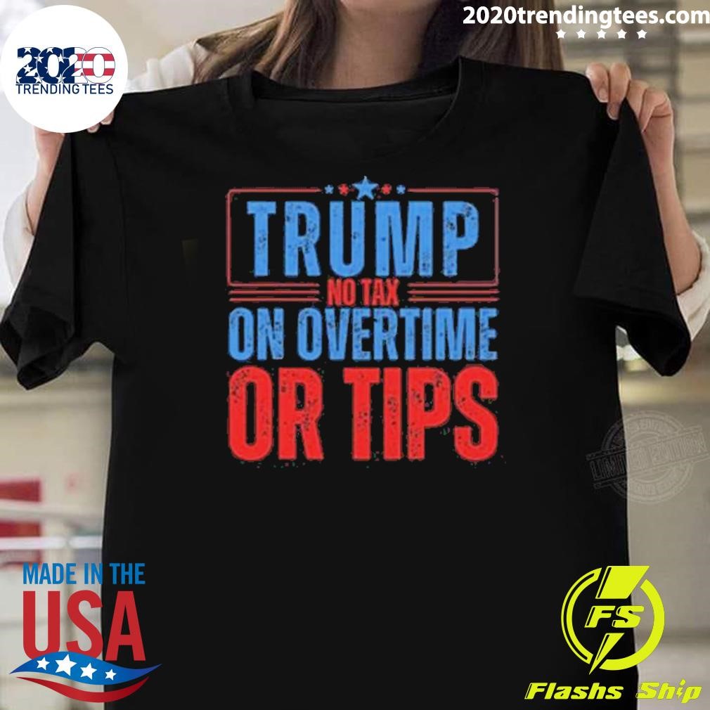 Nice Trump No Tax On Overtime Or Tips T-shirt