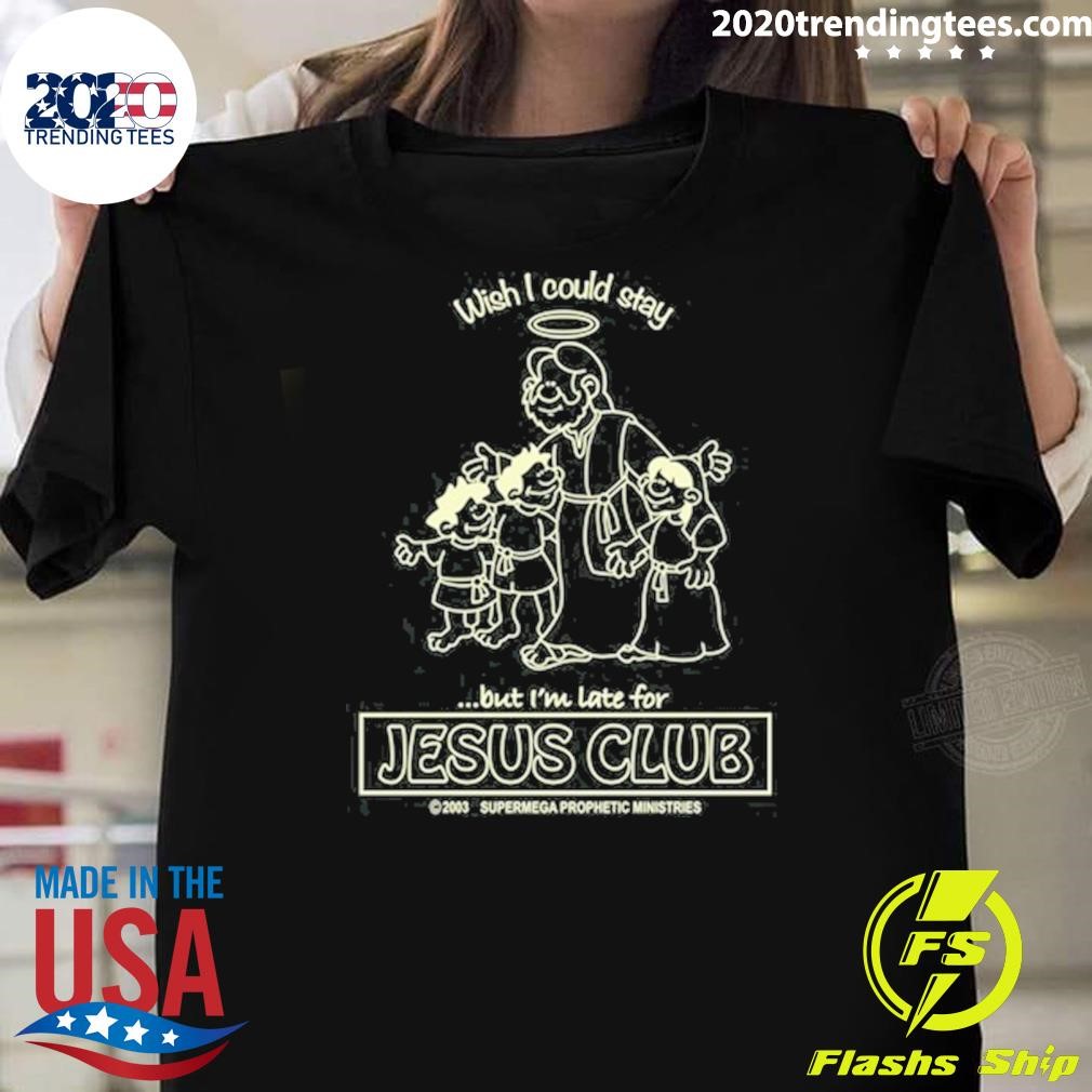 Nice Wish I Could Stay But I'm Late For Jesus Club 2024 T-shirt