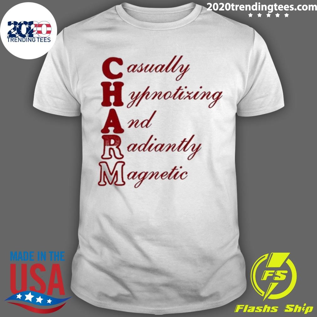 Official Charm Casually Hypnotizing And Radiantly Magnetic T-shirt