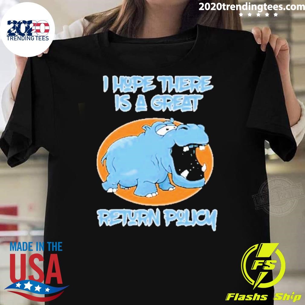 Official I Hope There Is A Great Return Policy Hippo For Ch T-Shirt