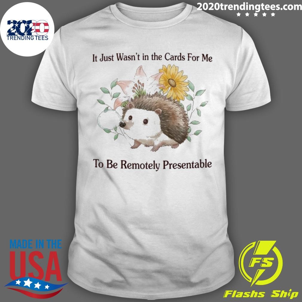 Official It Just Wasn't In The Cards For Me To Be Remotely Presentable T-shirt