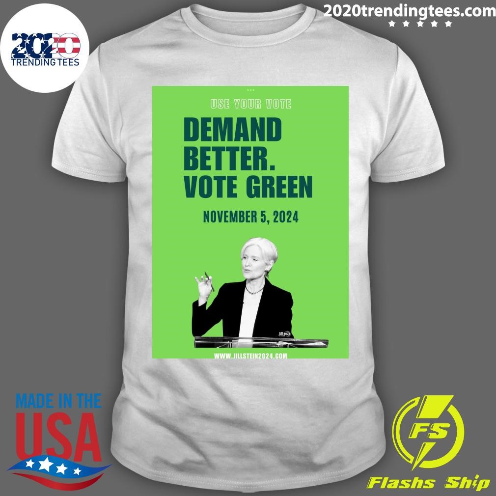 Official Jill Stein Use Your Vote Demand Better Vote Green November 5, 2024 T-shirt