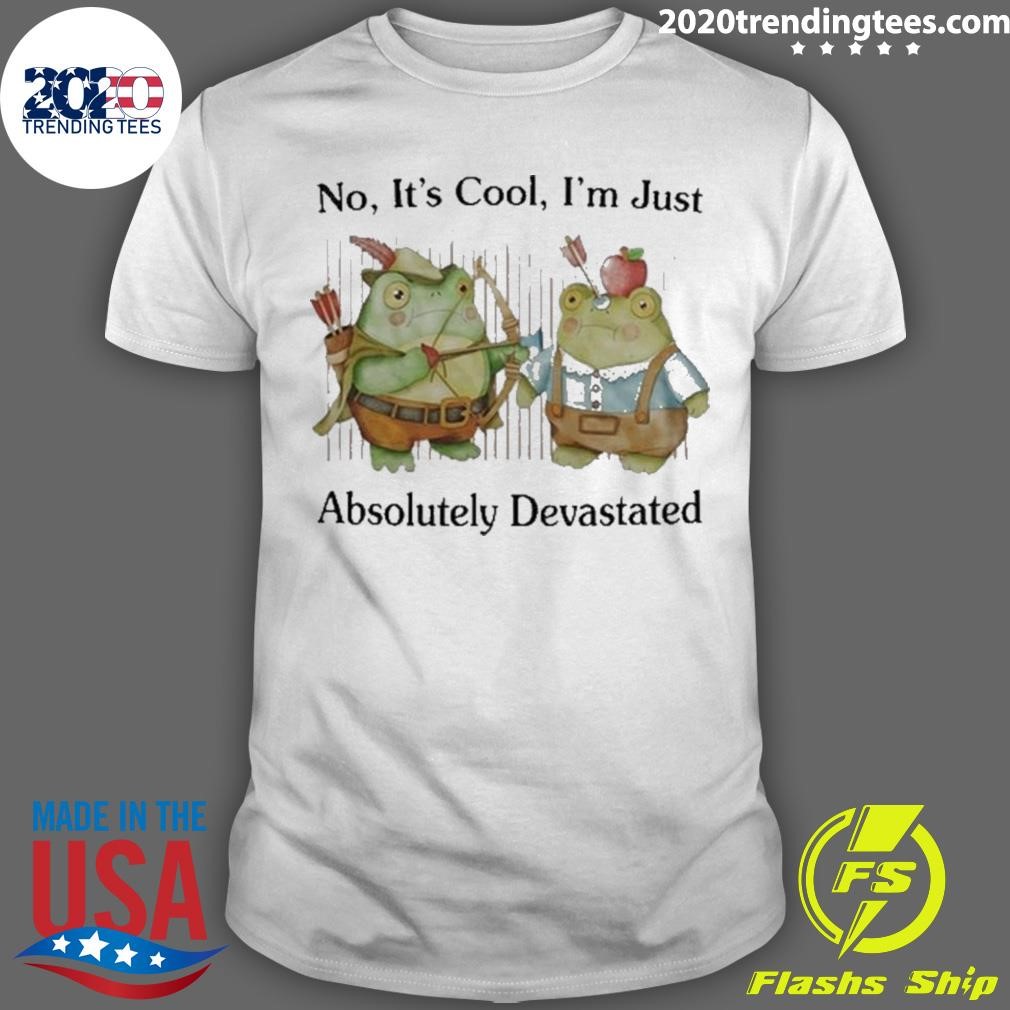 Official No It’s Cool I’m Just Absolutely Devastated T-Shirt