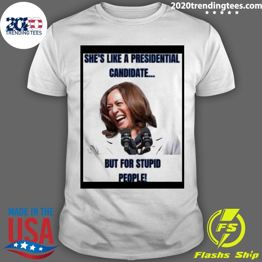 Official She's Like A Presidential Candidate But For Stupid People T-shirt