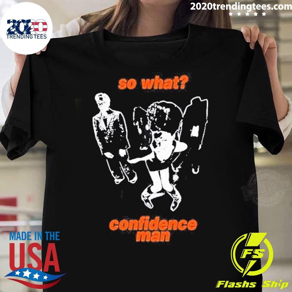 Official So What Confidence Man 2024 T-shirt