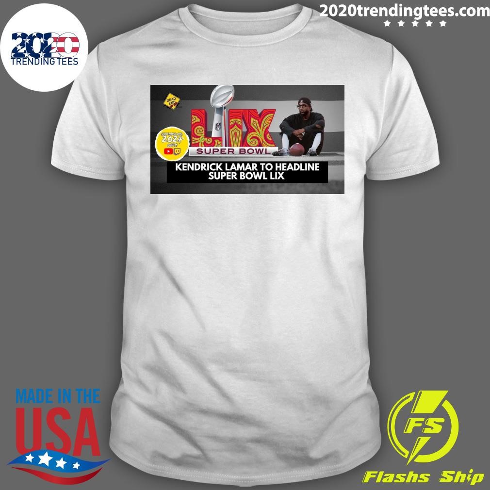 Official Super Bowl Kendrick Lamar To Headline Super Bowl LIX T-shirt