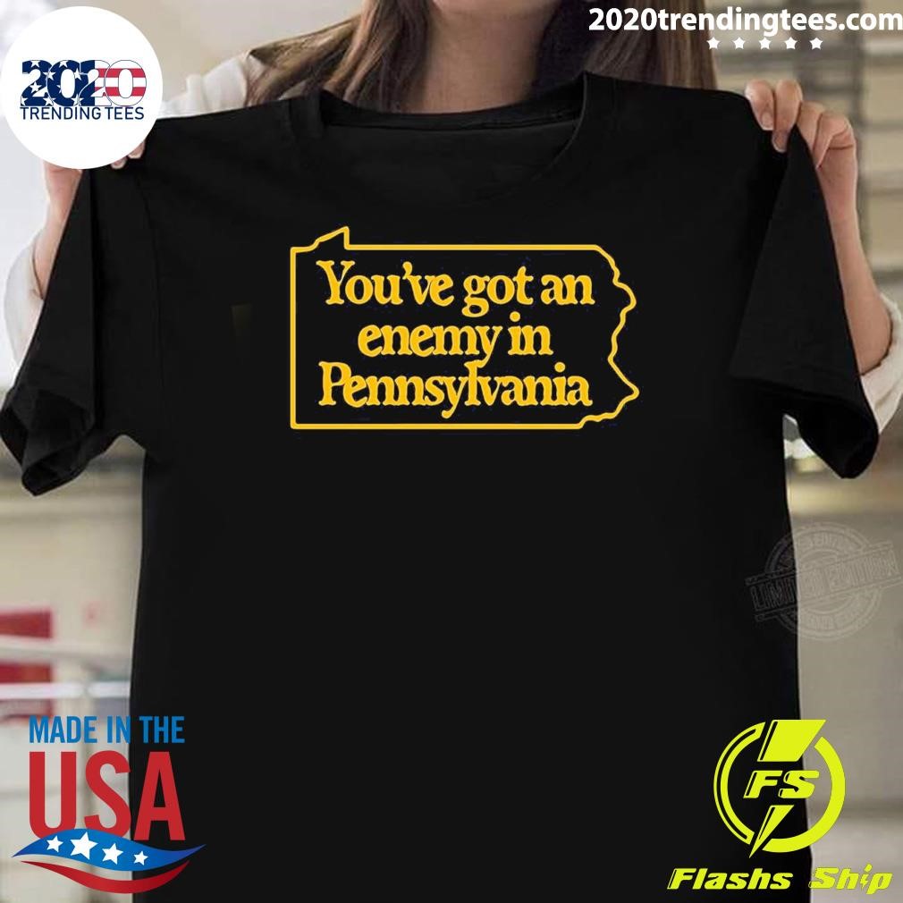 Official You've Got An Enemy In Pennsylvania T-shirt