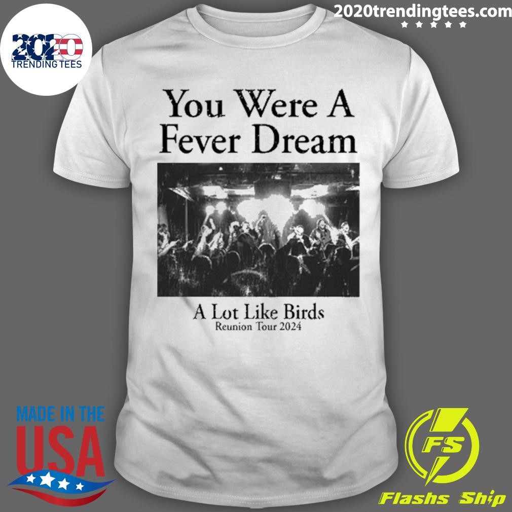 Original A Lot Like Birds You Were A Fever Dream Tee T-shirt