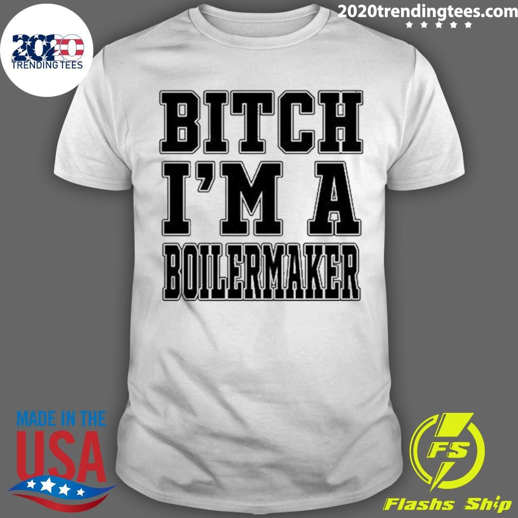 Original Bitch, I'm A Boilermaker T-shirt