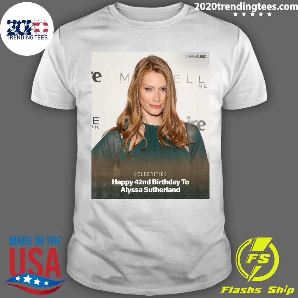 Original Celebrities Happy 42nd Birthday To Alyssa Sutherland T-shirt