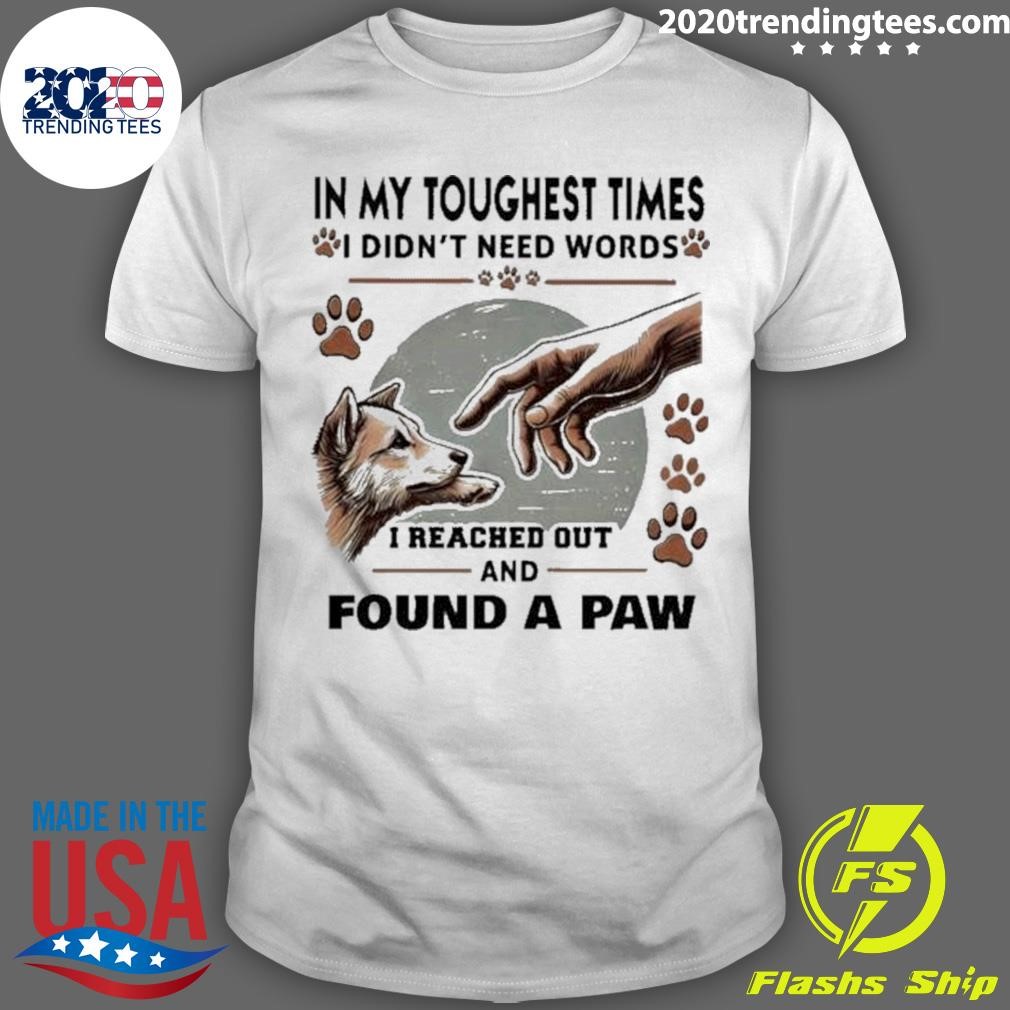 Original In My Toughest Times,i Didn’t Need Words, I Reached Out And Found A Paw 2024 T-shirt