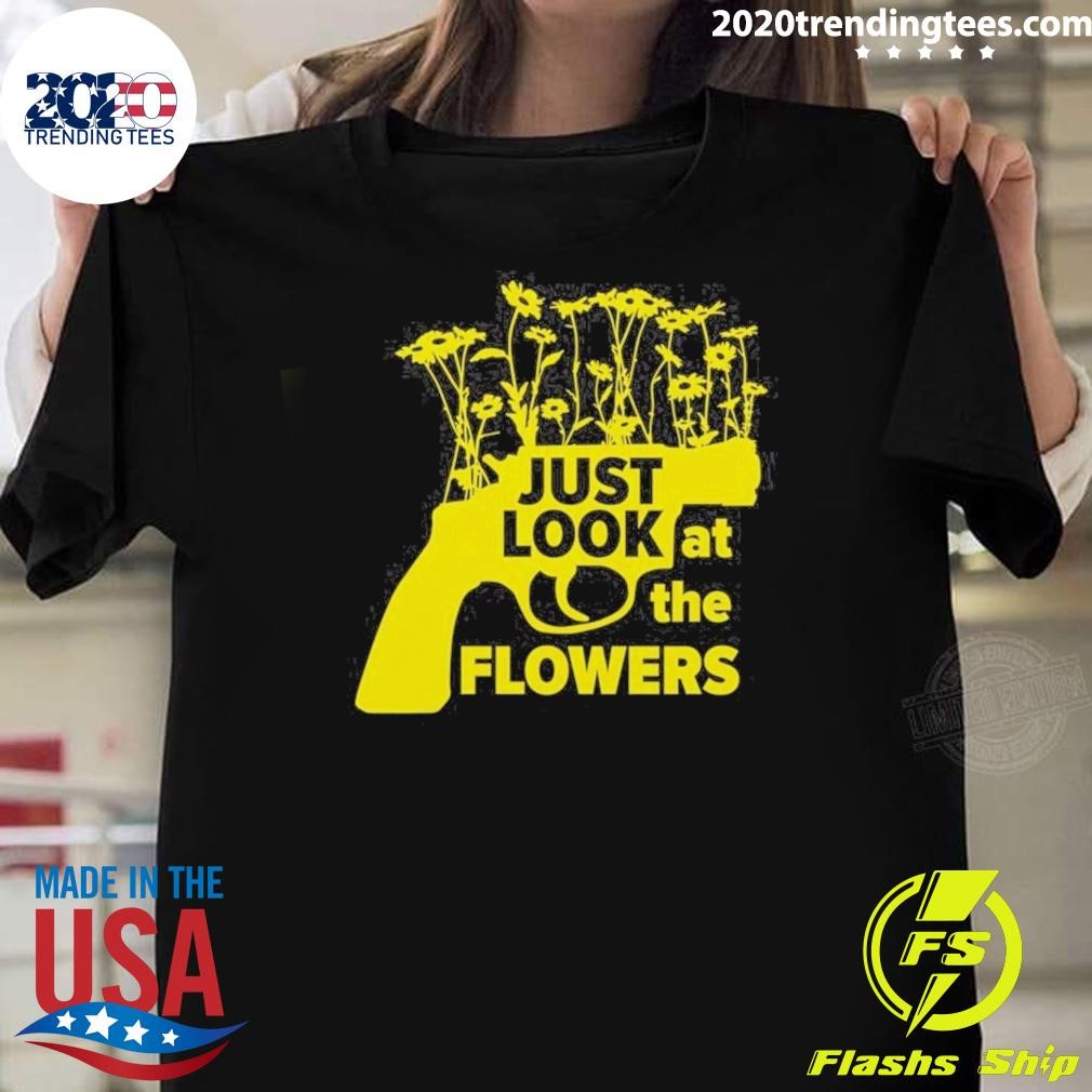 Original Just Look At The Flowers T-shirt