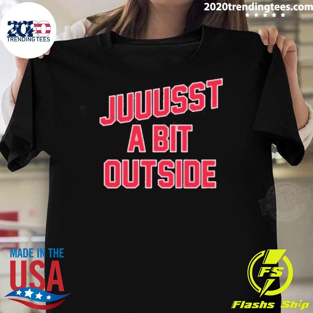 Original Juuussst A Bit Outside’ 2024 T-shirt