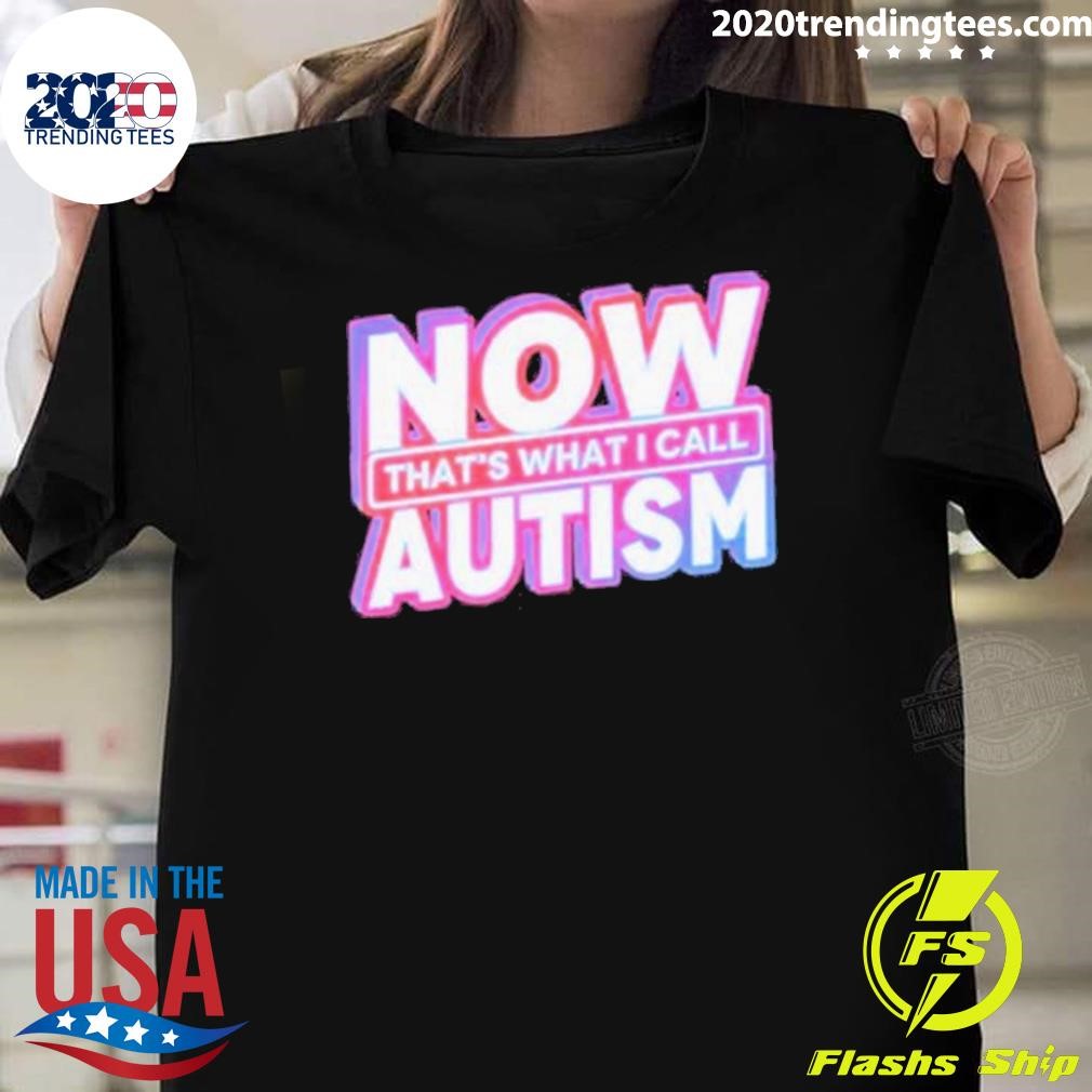 Original Now That’s What I Call Autism T-shirt