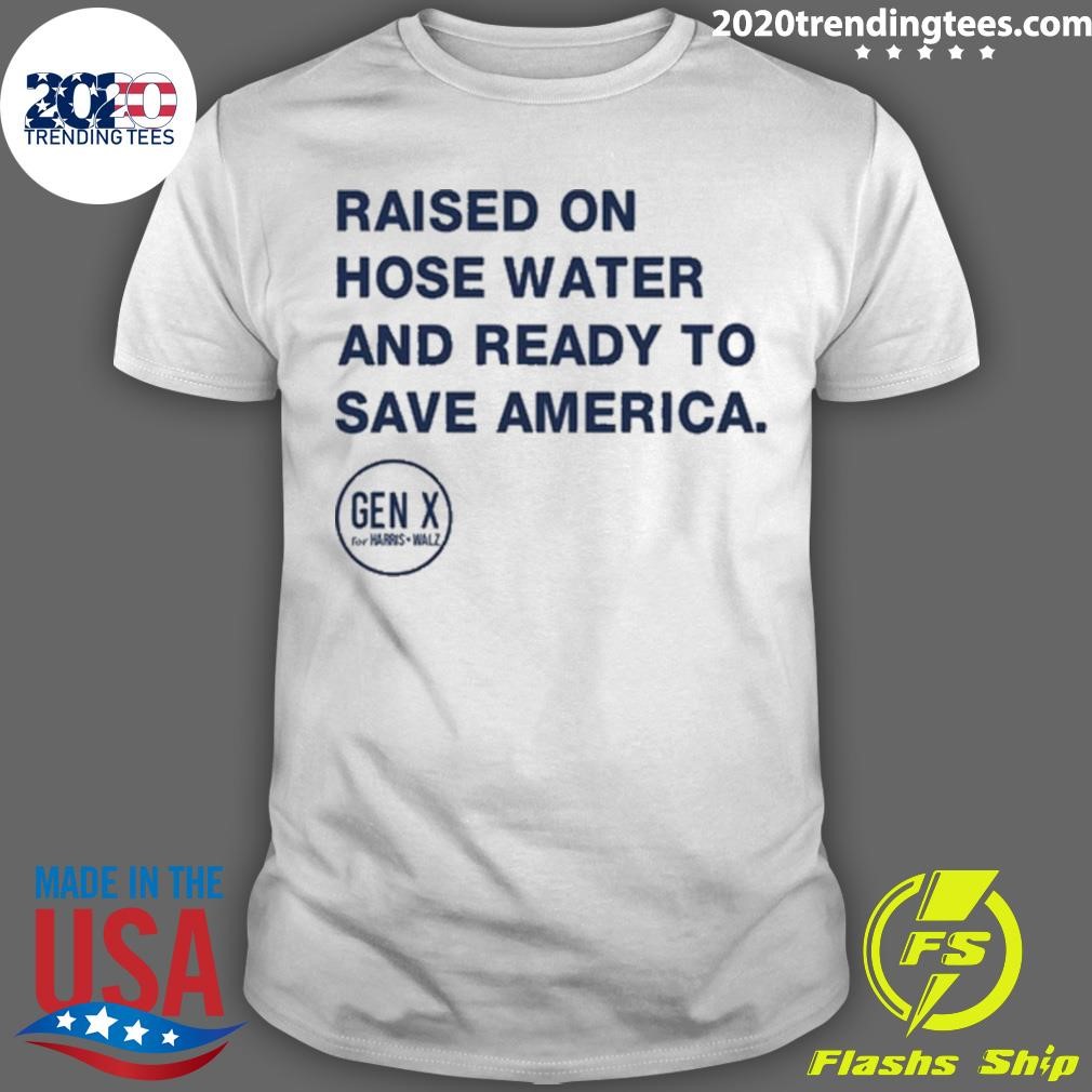 Original Raised On Hose Water And Ready To Save America T-shirt