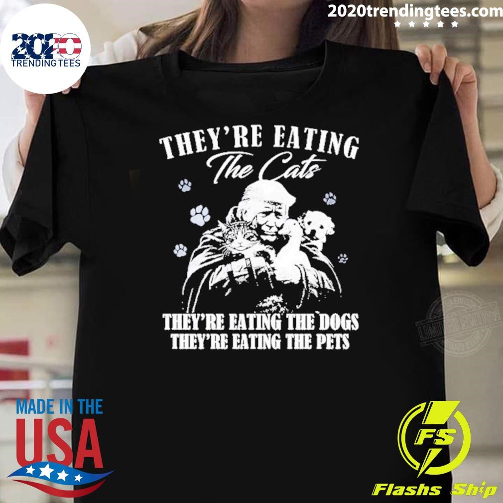 Original Trump Theyre Eating The Cats Theyre Eating The Dogs Animals T-Shirt