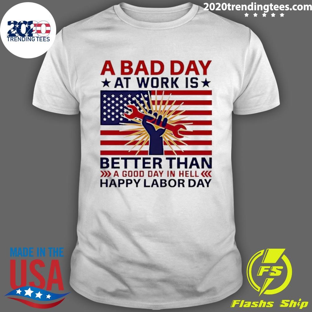 Premium A Bad Day At Work Is Better Than Happy Labor Day T-shirt